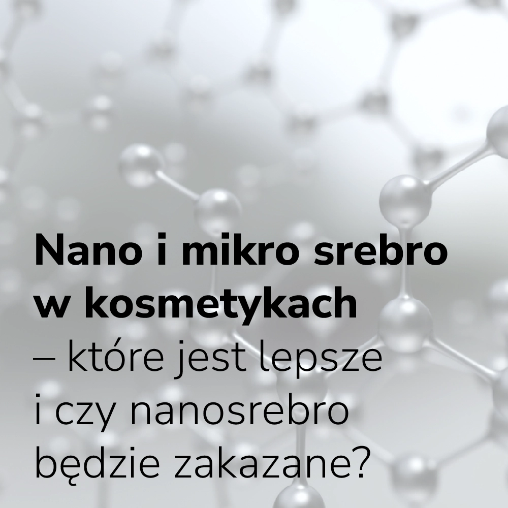 Nano i mikro srebro w kosmetykach – które jest lepsze i czy nanosrebro będzie zakazane?